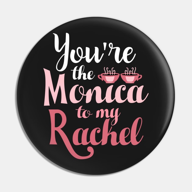 Friends. You're the Monica to my Rachel Pin by KsuAnn