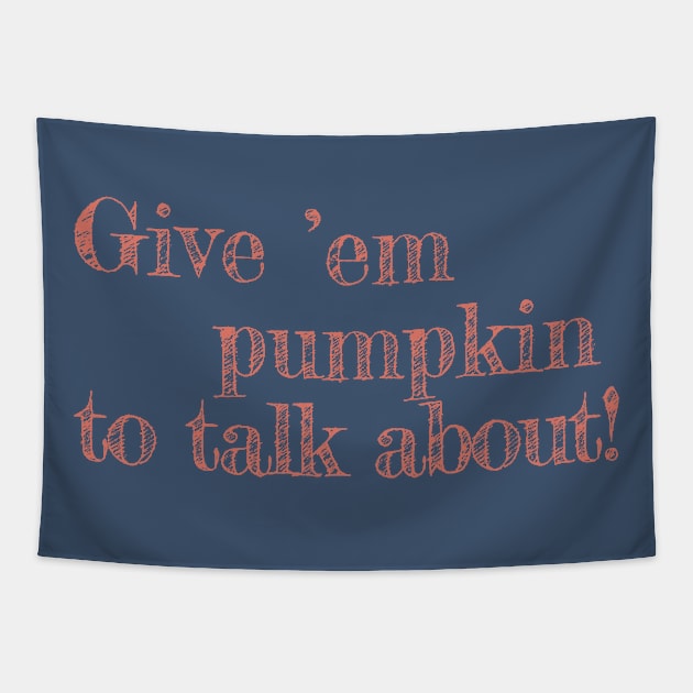 Give Em Pumpkin To Talk About - funny Thanksgiving quote Tapestry by CentipedeWorks