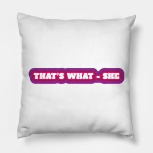 That's What - She Pillow