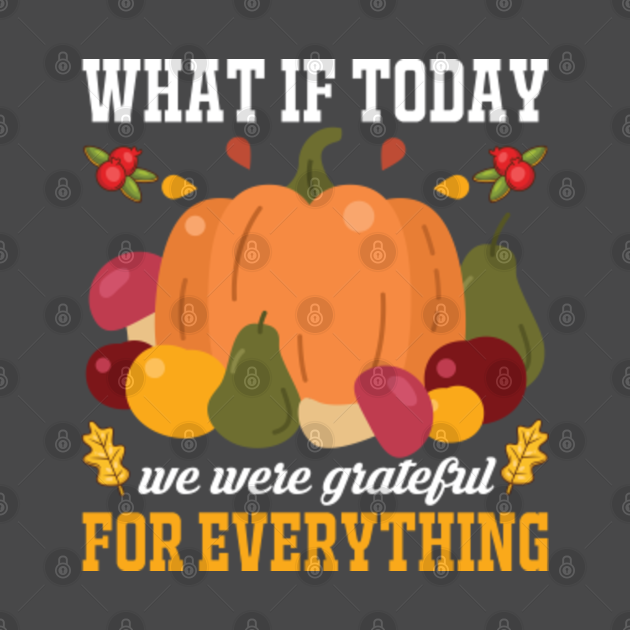 Disover Today whe are grateful for everything - Thanksgiving Day Outfits - T-Shirt