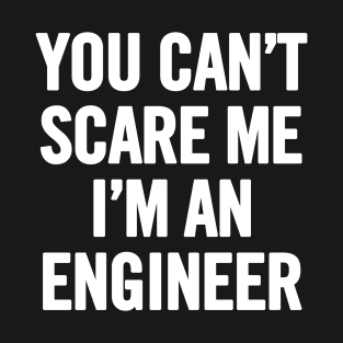 You Can't Scare Me I'm An Engineer T-Shirt