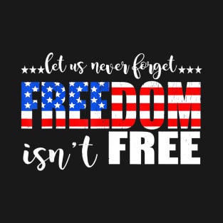 4th Of July Gift - Let Us Never Forget Freedom Isn't Free T-Shirt