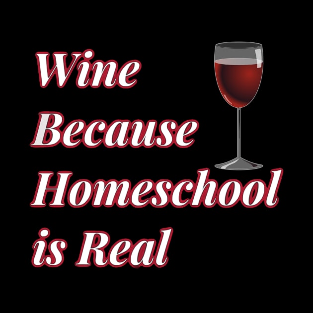 Wine Because Homeschool is Real by AtkissonDesign