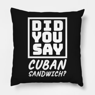 Did You Say Cuban Sandwich - Funny Cuban Foodie T-Shirt Pillow