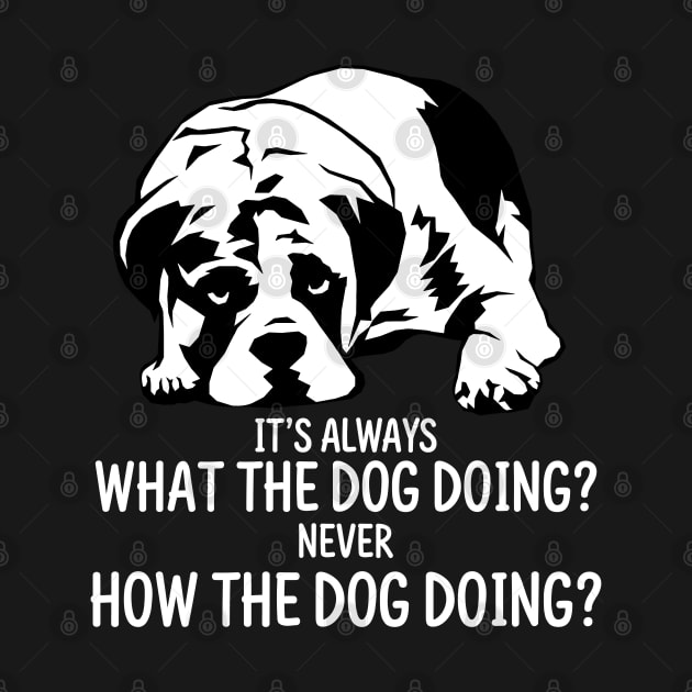 What The Dog Doing? by TextTees