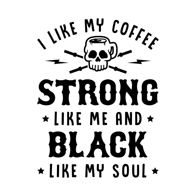 I Like My Coffee Strong Like Me And Black Like My Soul v2 by brogressproject