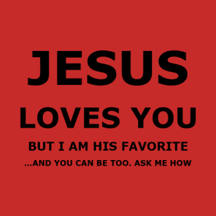 Jesus Loves You, but I am his favorite T-Shirt