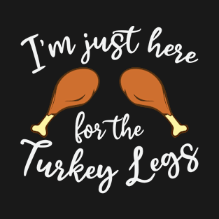 I'm Just Here For The Turkey Legs T-Shirt