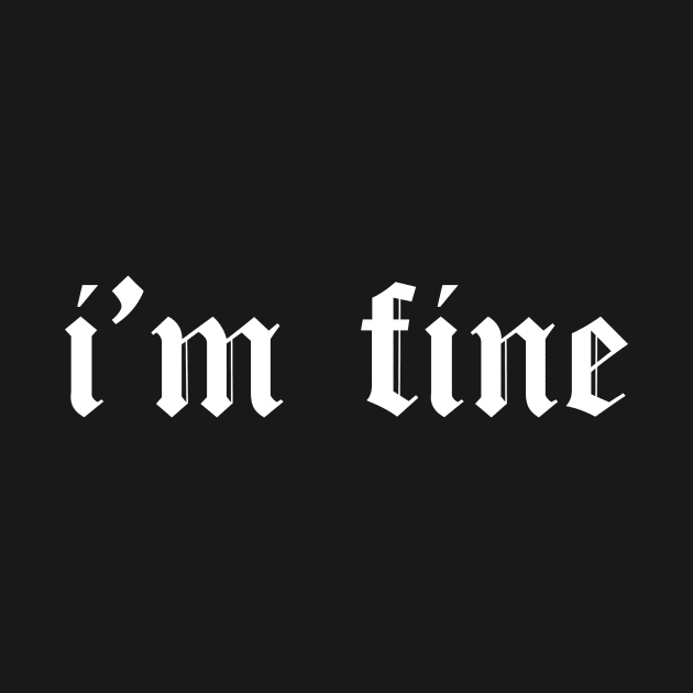 I'm fine old gothic font shirt, Cool, Urban, Sarcasm, Street White by marlenecanto