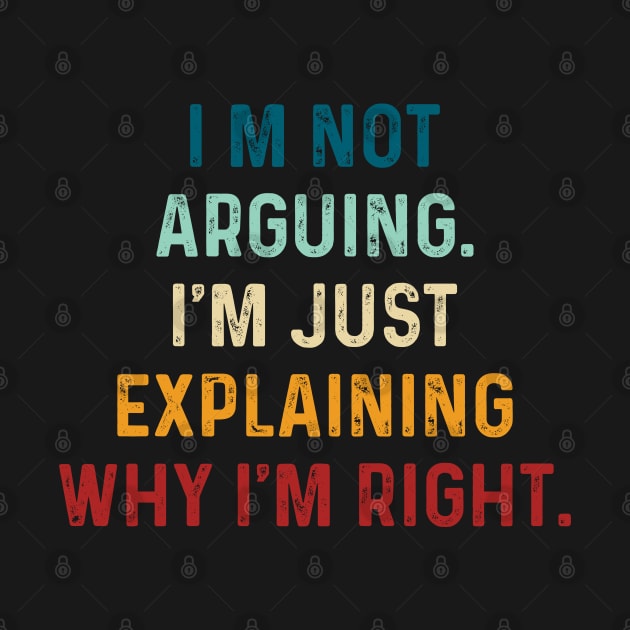 I'm not arguing. I'm just explaining why I'm right. Vintage by TeeTypo