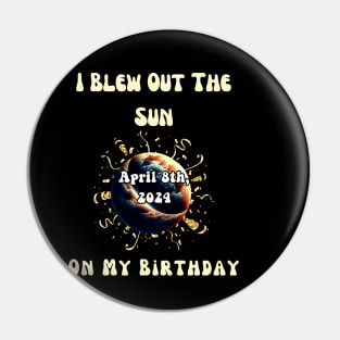I Blew Out The Sun On My Birthday Solar Eclipse April 8th 2024 Pin