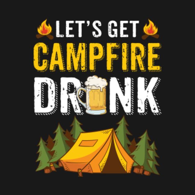 let's get campfire drunk t shirt