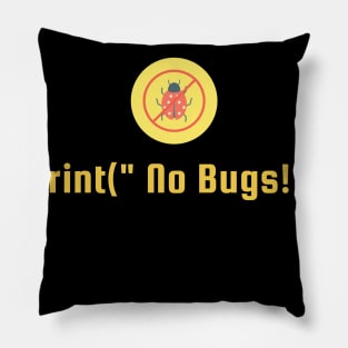 Print("No Bugs") Pillow
