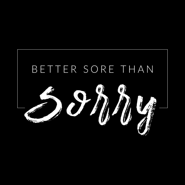 Better Sore Than Sorry by TextyTeez