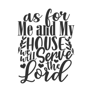 As For Me And My House We Will Serve The Lord. T-Shirt