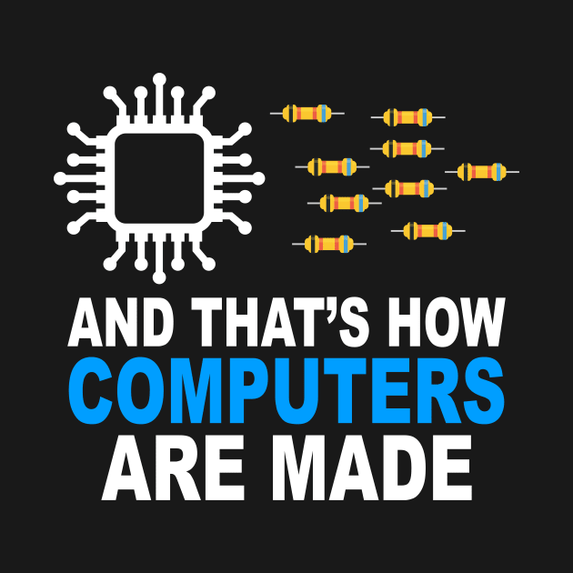 And That's How Computers Are Made - Engineer Programmer by Crazyshirtgifts