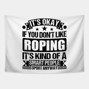 It's Okay If You Don't Like Roping It's Kind Of A Smart People Sports Anyway Roping Lover Tapestry