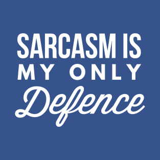 Sarcasm is my only Defence T-Shirt