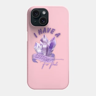 I Have A crystal for that Phone Case