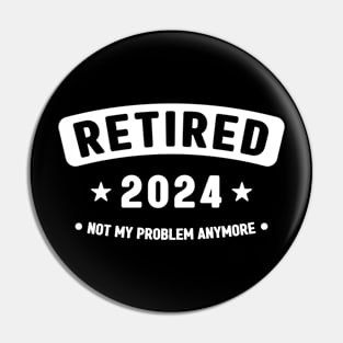 Retired 2024 Not My Problem Anymore ,Funny Retirement Pin