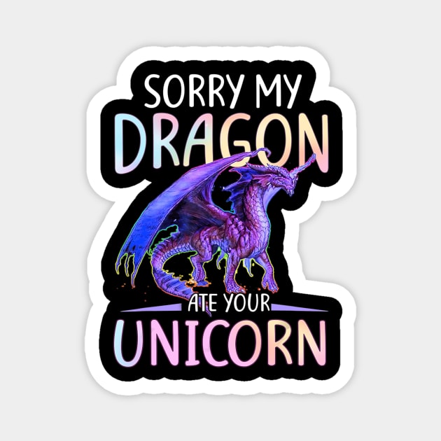 Sorry My Dragon Ate Your Unicorn Funny Shirt Gift Magnet by LiFilimon