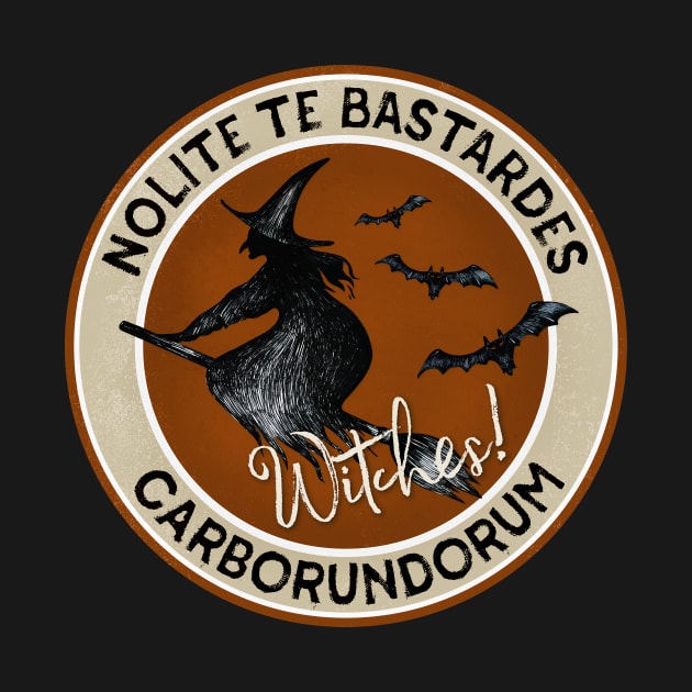 Nolite te bastardes carborundorum, Witches! by directdesign