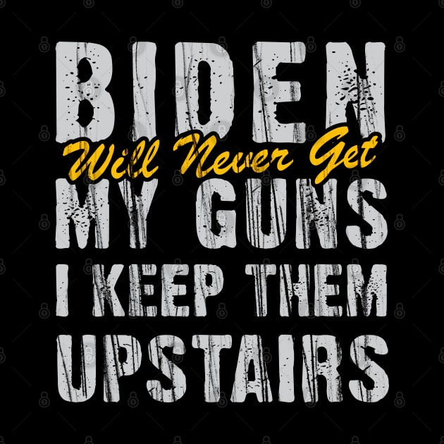 Biden Will Never Get My Guns I Keep Them Upstairs by Depot33