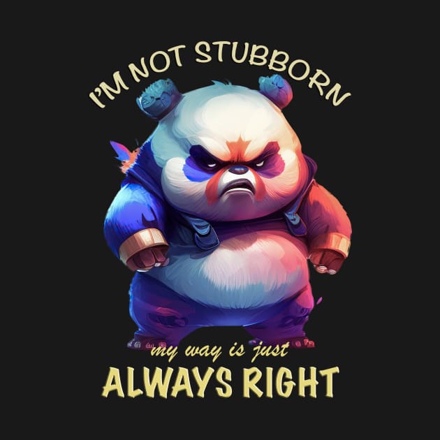 Panda I'm Not Stubborn My Way Is Just Always Right Cute Adorable Funny Quote by Cubebox