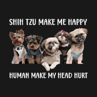 Shih Tzu Make Me Happy Human Make My Head Hurt T-Shirt