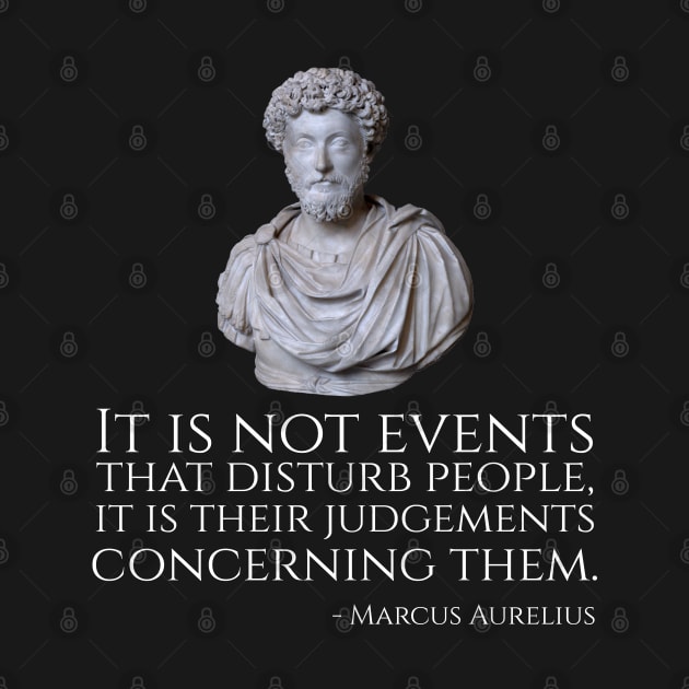 Marcus Aurelius Quote - It is not events that disturb people, it is their judgements concerning them. by Styr Designs