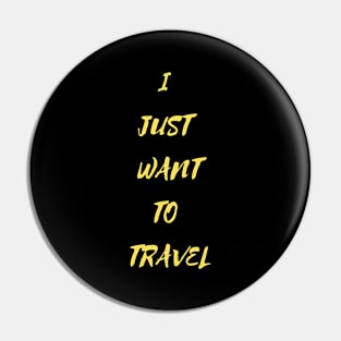 I Just Want To Travel World Travel Pin