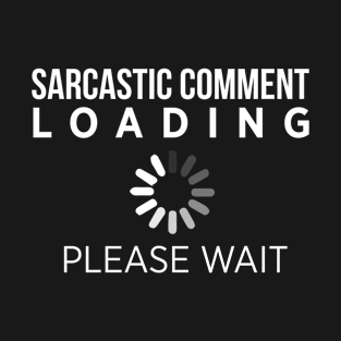 Sarcastic Comment Loading T-Shirt