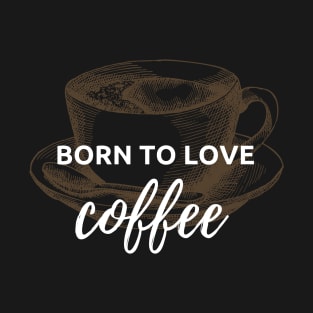 Born to Love Coffee T-Shirt