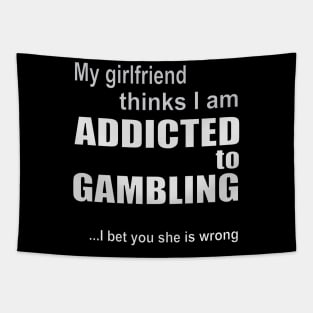 My girlfriend thinks I am addicted to gambling Tapestry