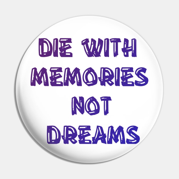 Die with memories not dreams Pin by Benlamo