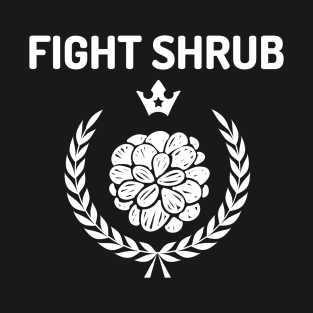 Fight Shrub Gardening Funny Saying Quote T-Shirt