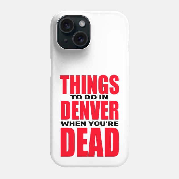 Things to Do in Denver When You're Dead Phone Case by DCMiller01