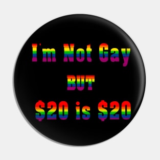 I'm Not Gay But $20 is $20 Pin