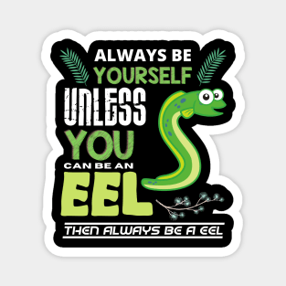 Always Be Yourself Unless You Can Be An Eel. Magnet