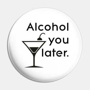 Alcohol you later Pin