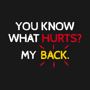 You Know What Hurts? My Back. T-Shirt