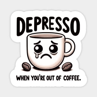 Depresso When You're Out Of Coffee Magnet