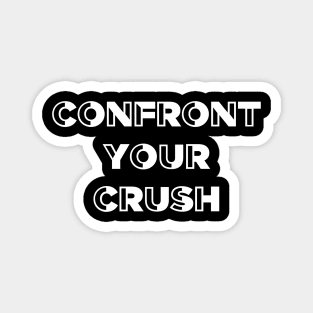 Confront your crush Magnet