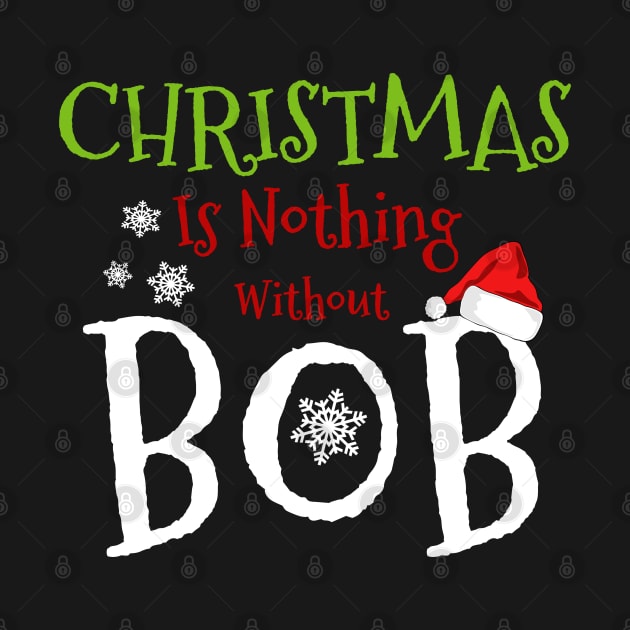 Christmas Is Nothing Without Bob Funny Christmas by BOB