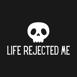 Life Rejected Me T-Shirt