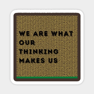 We Are What Our Thinking Makes Us Magnet