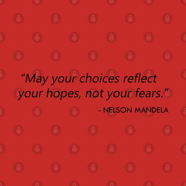 "May your choices reflect your hopes, not your fears.” Nelson Mandela by Everyday Inspiration