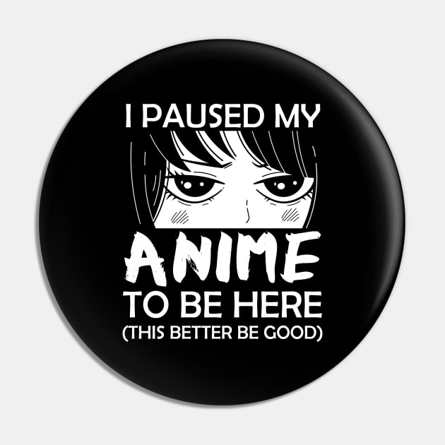 I Paused My Anime To Be Here Otaku Pin by MasliankaStepan