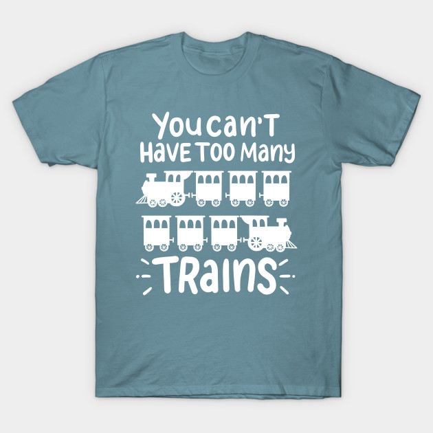 Disover You Can't Have Too Many Trains Locomotive Driver - Train - T-Shirt