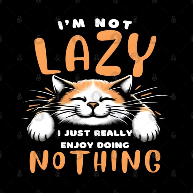 Funny Cat I'm Not Lazy I Just Really Enjoy Doing Nothing by justingreen